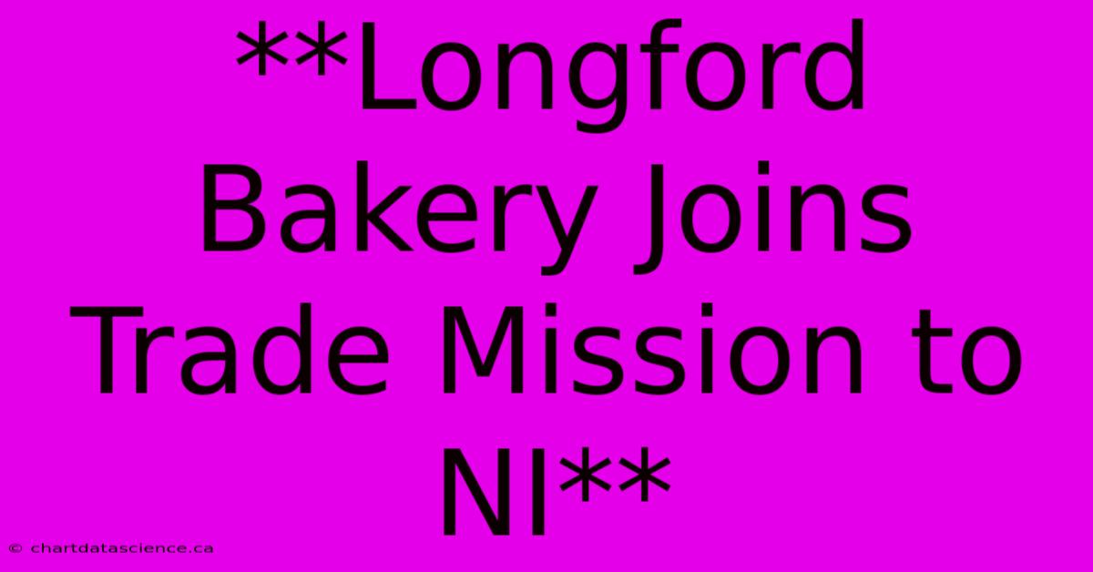 **Longford Bakery Joins Trade Mission To NI**