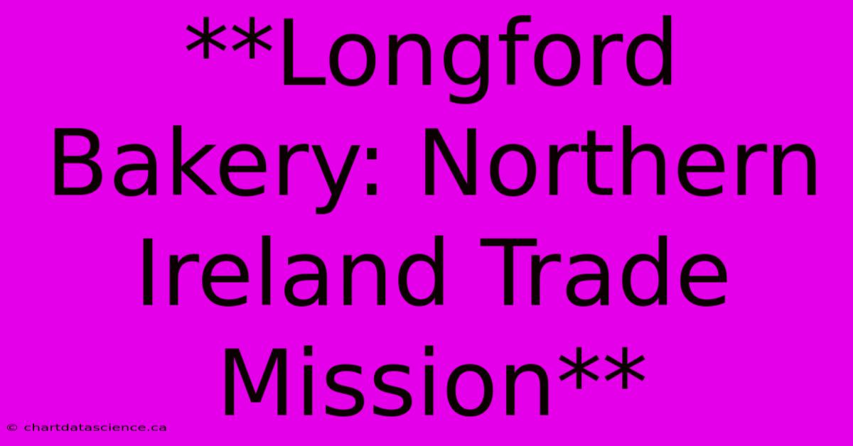 **Longford Bakery: Northern Ireland Trade Mission**