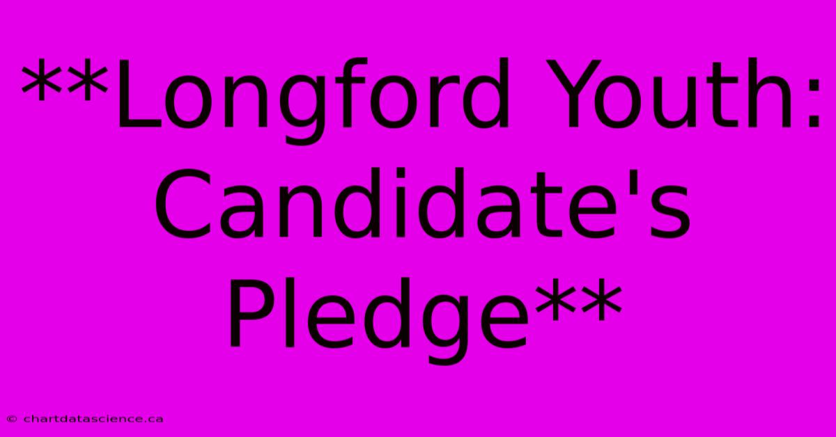 **Longford Youth: Candidate's Pledge**