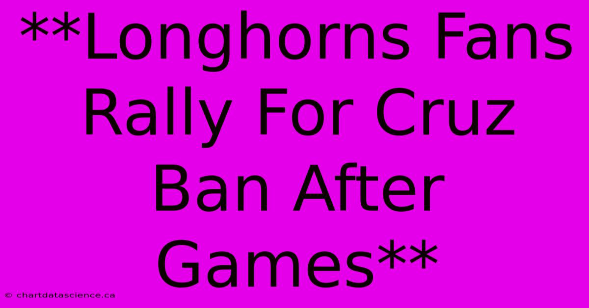 **Longhorns Fans Rally For Cruz Ban After Games**