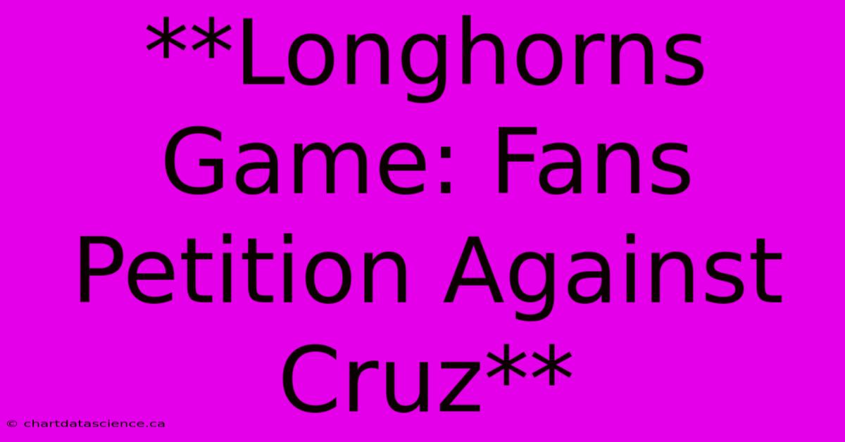 **Longhorns Game: Fans Petition Against Cruz** 