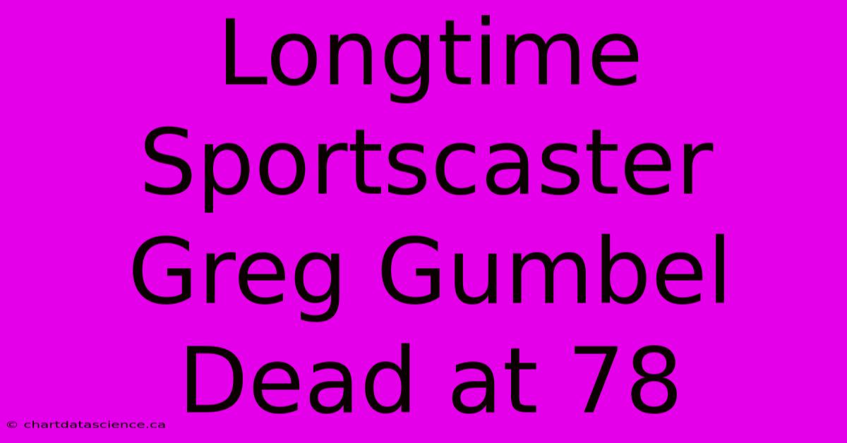 Longtime Sportscaster Greg Gumbel Dead At 78