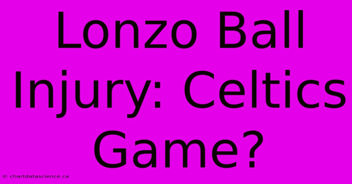 Lonzo Ball Injury: Celtics Game?