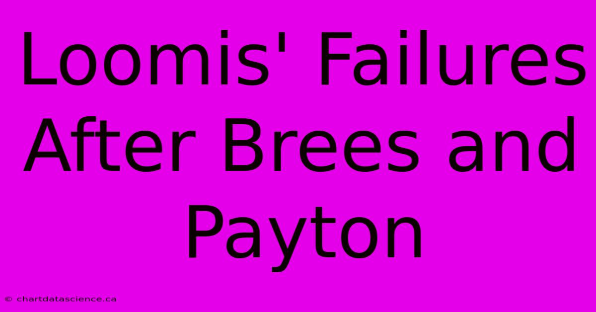 Loomis' Failures After Brees And Payton 