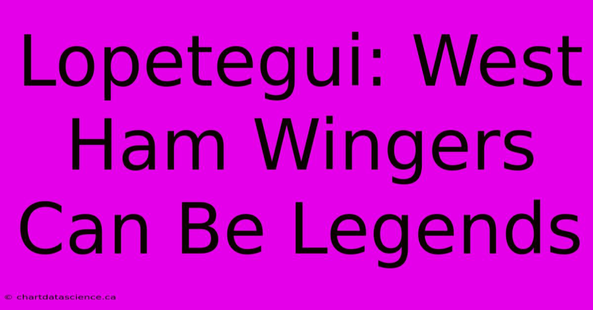 Lopetegui: West Ham Wingers Can Be Legends