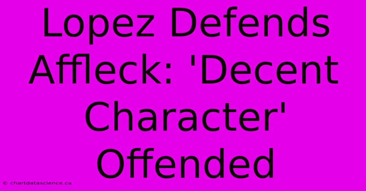 Lopez Defends Affleck: 'Decent Character' Offended