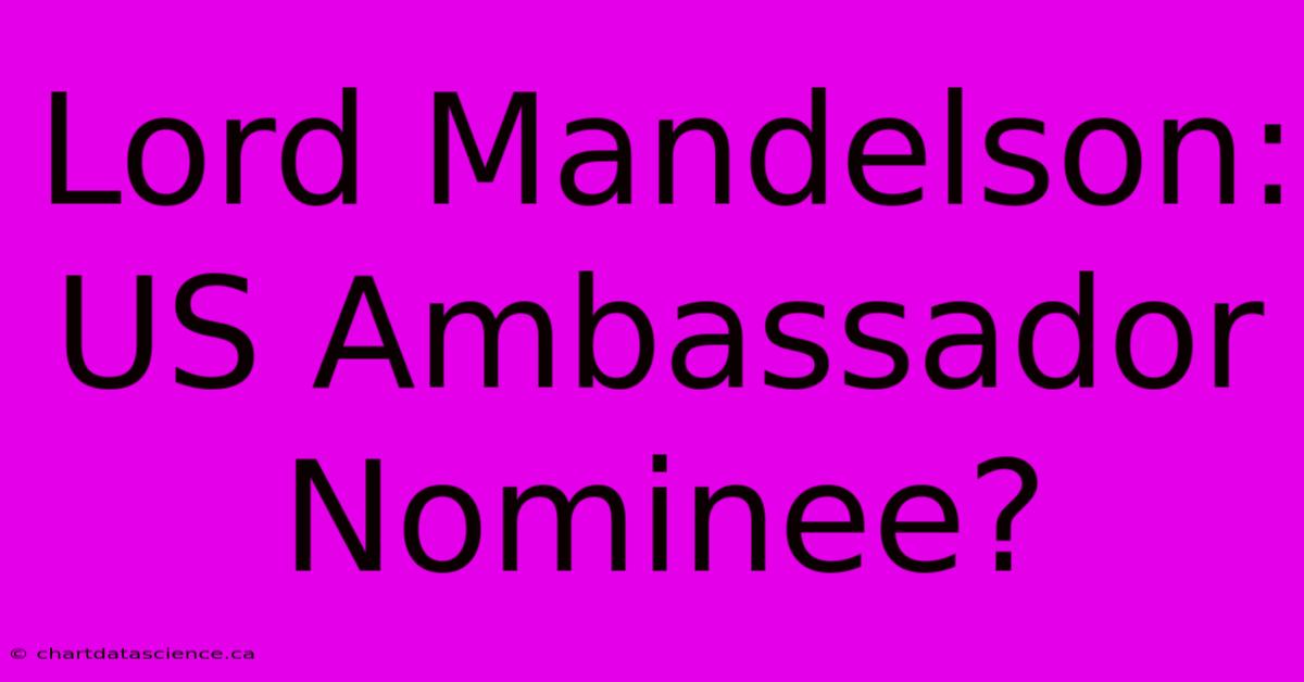 Lord Mandelson: US Ambassador Nominee?