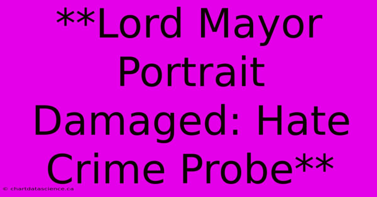 **Lord Mayor Portrait Damaged: Hate Crime Probe**