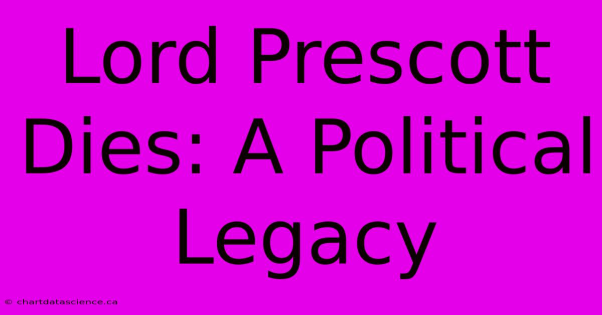 Lord Prescott Dies: A Political Legacy