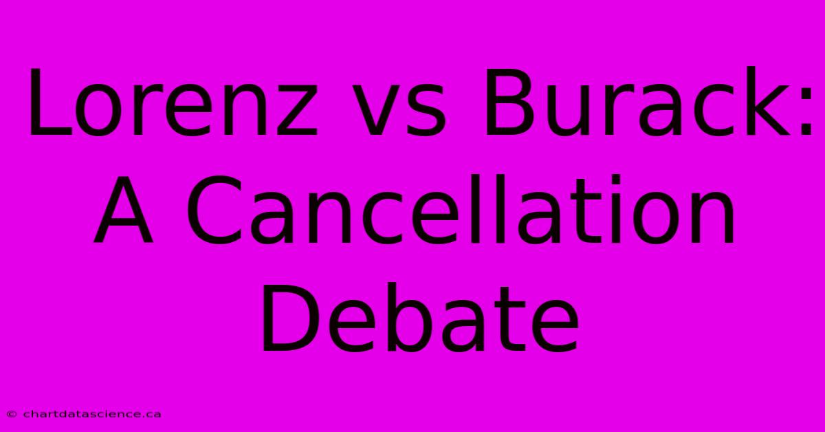 Lorenz Vs Burack: A Cancellation Debate