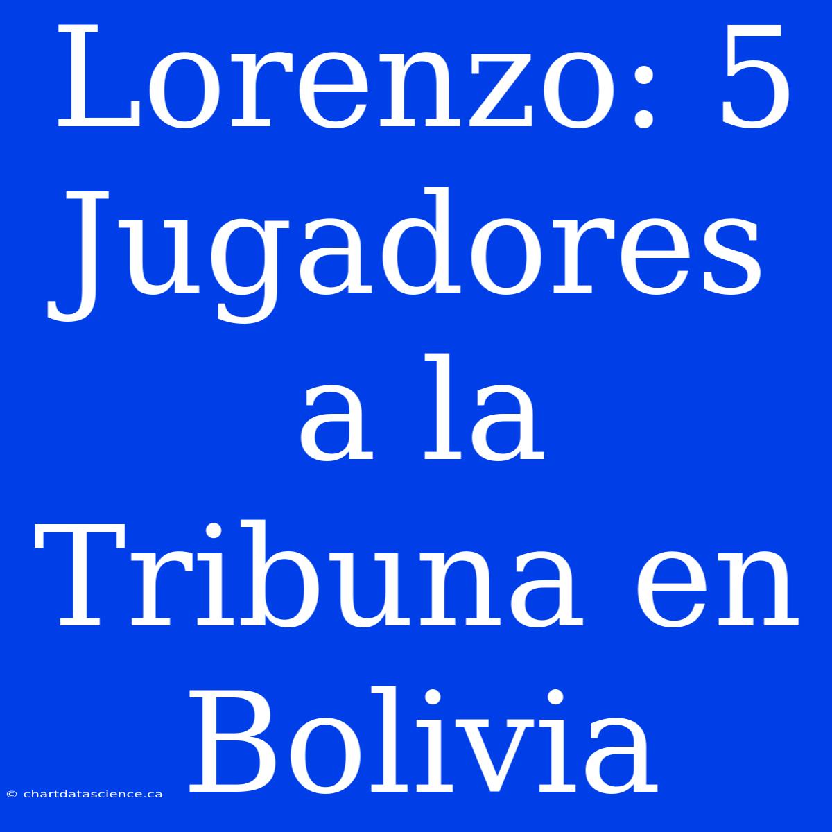 Lorenzo: 5 Jugadores A La Tribuna En Bolivia