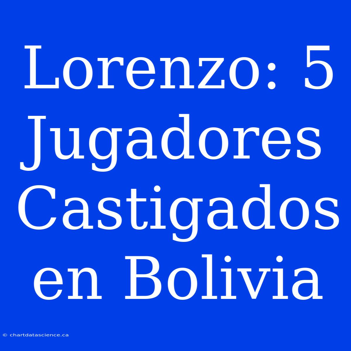 Lorenzo: 5 Jugadores Castigados En Bolivia