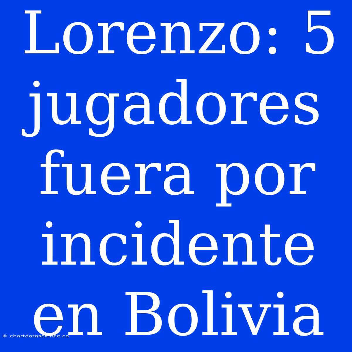 Lorenzo: 5 Jugadores Fuera Por Incidente En Bolivia