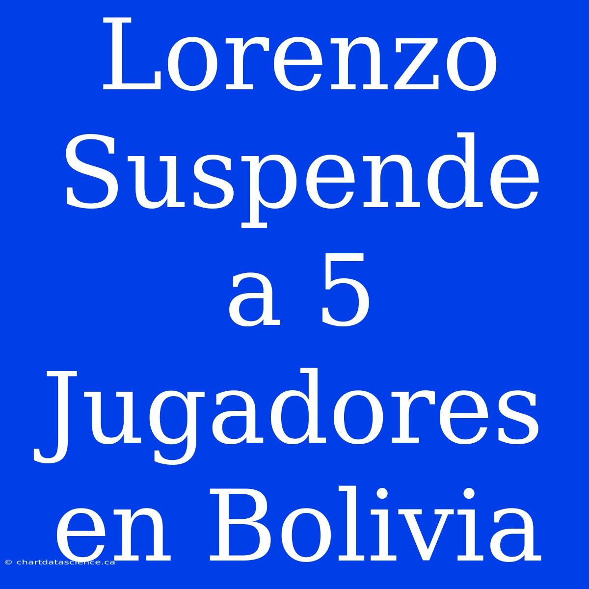 Lorenzo Suspende A 5 Jugadores En Bolivia