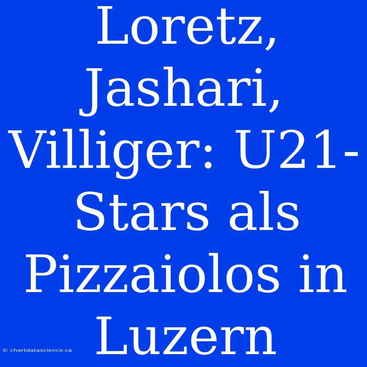 Loretz, Jashari, Villiger: U21-Stars Als Pizzaiolos In Luzern