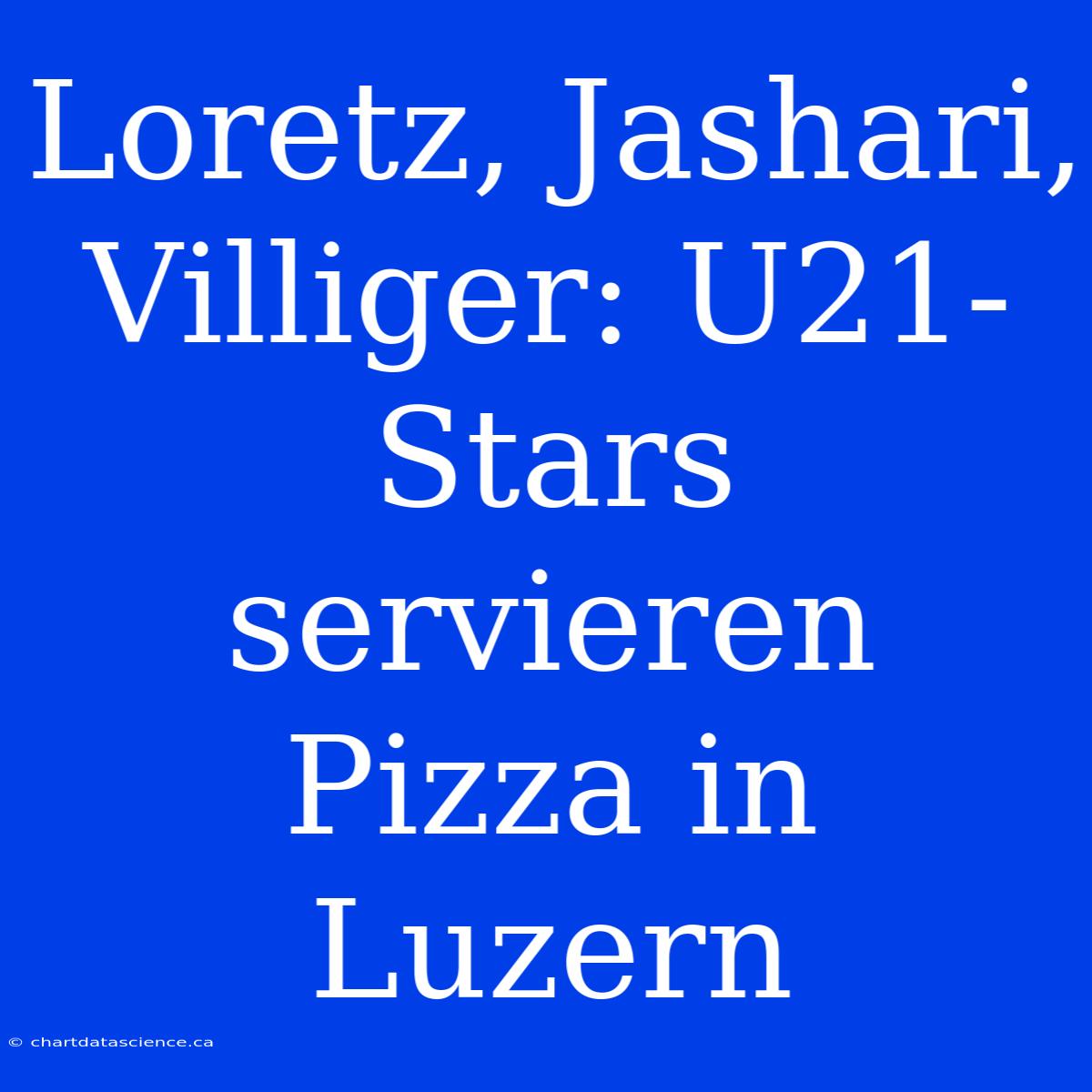 Loretz, Jashari, Villiger: U21-Stars Servieren Pizza In Luzern