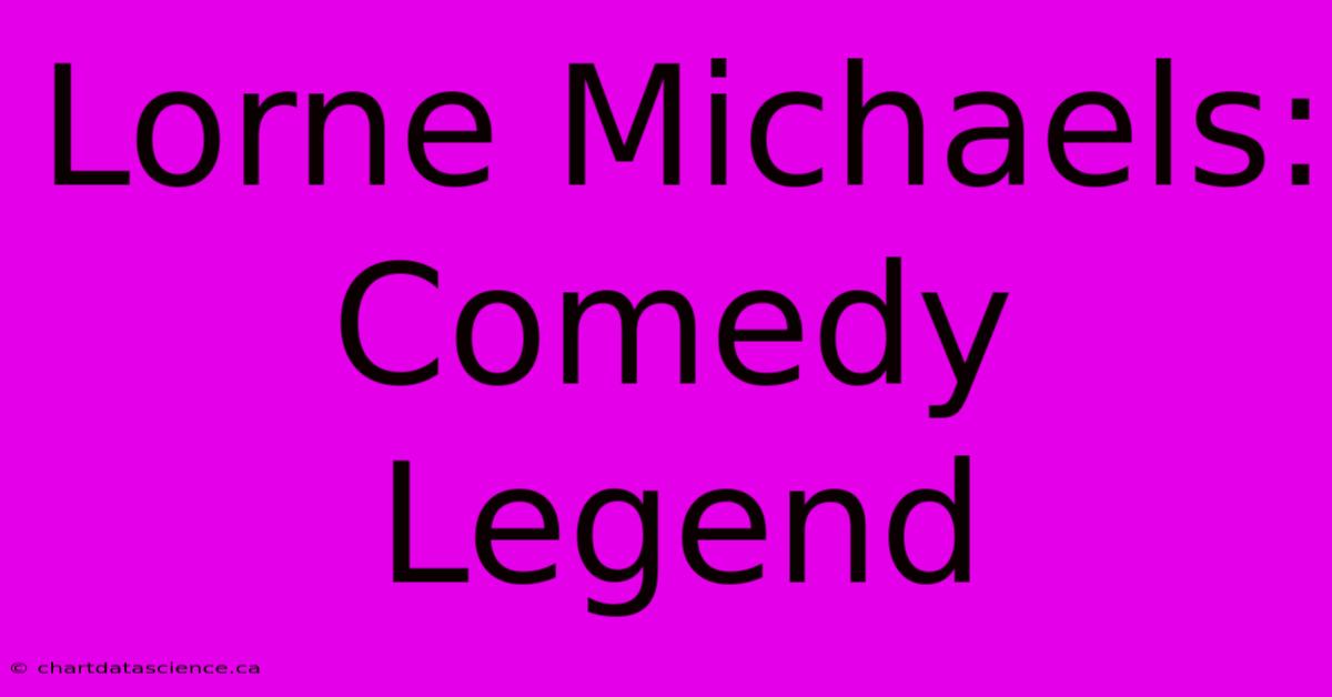 Lorne Michaels: Comedy Legend