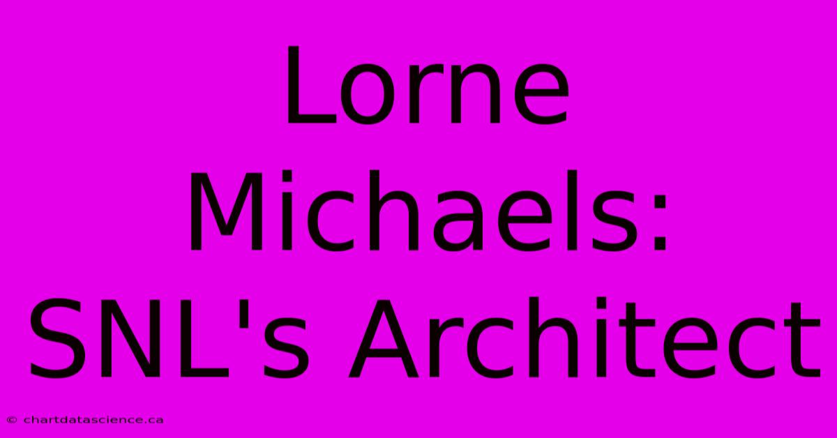 Lorne Michaels: SNL's Architect