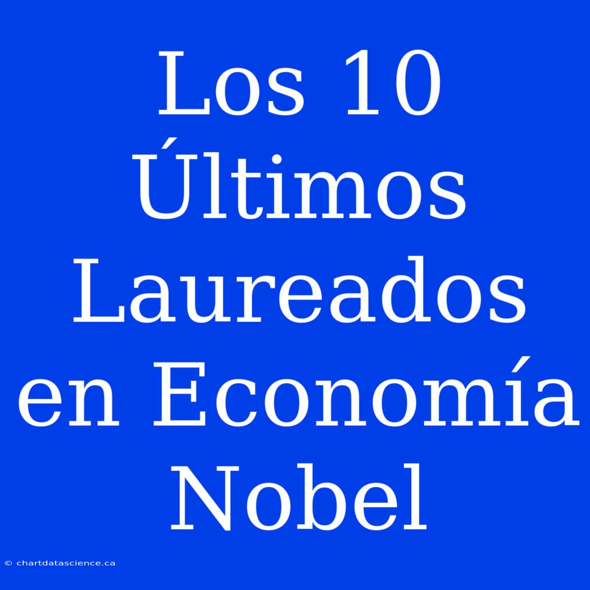 Los 10 Últimos Laureados En Economía Nobel