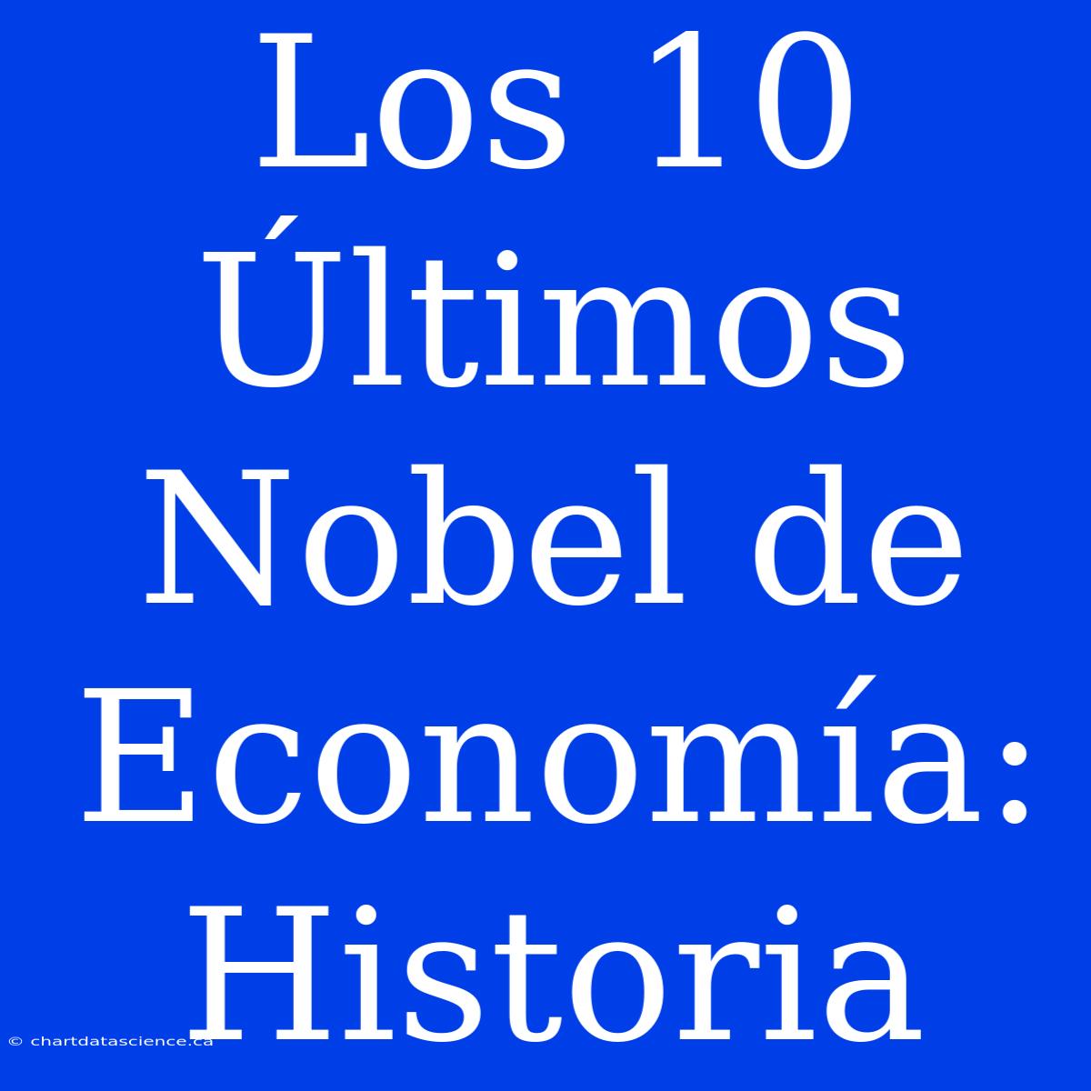 Los 10 Últimos Nobel De Economía: Historia