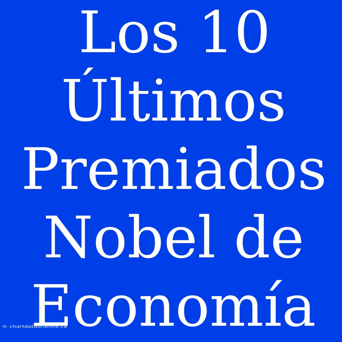 Los 10 Últimos Premiados Nobel De Economía