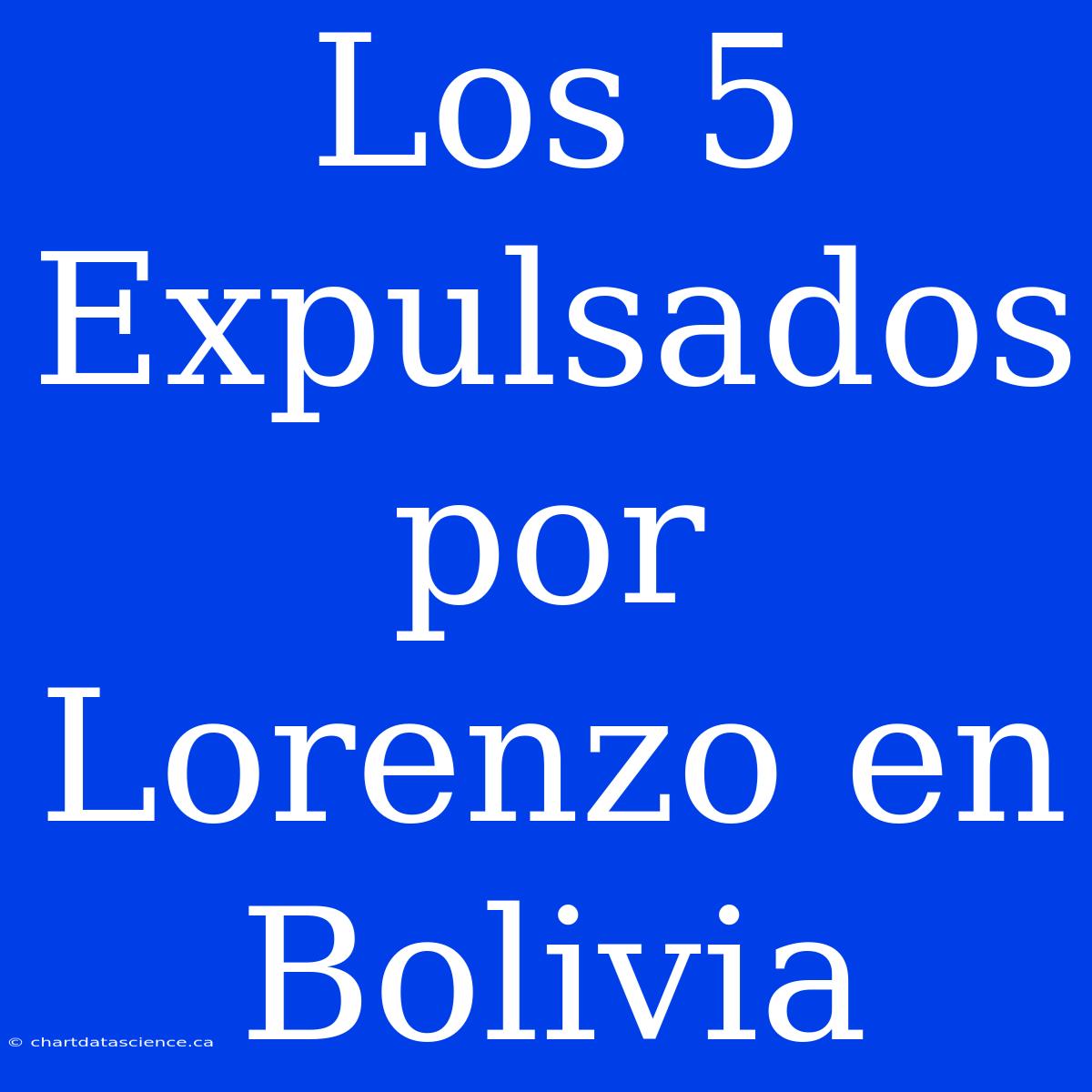 Los 5 Expulsados Por Lorenzo En Bolivia