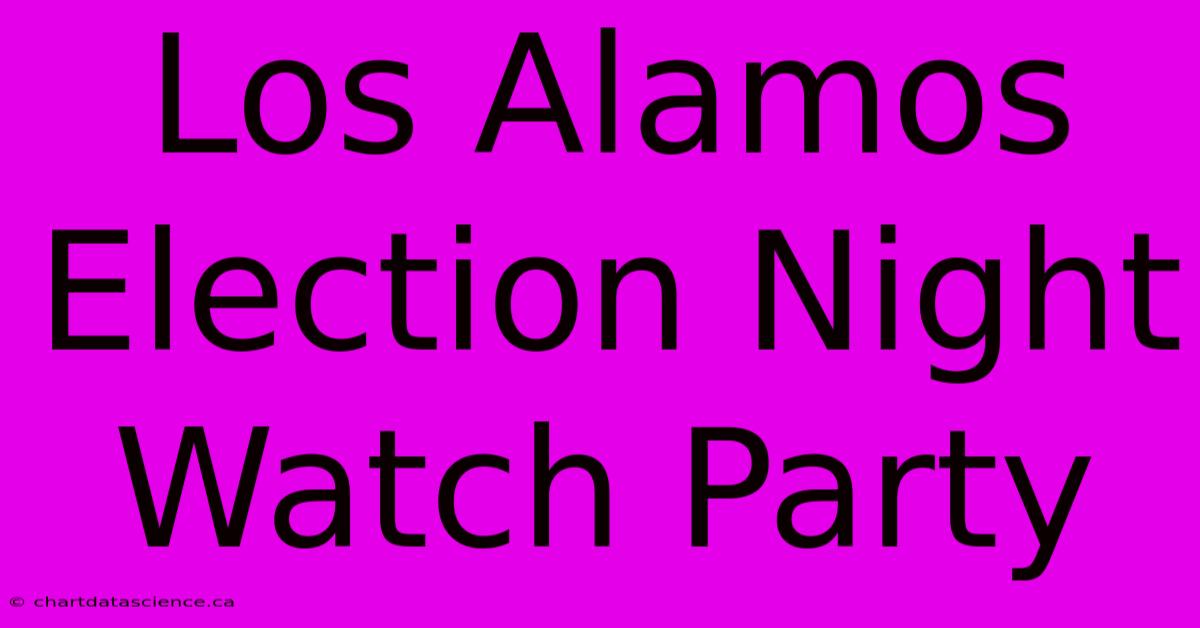 Los Alamos Election Night Watch Party