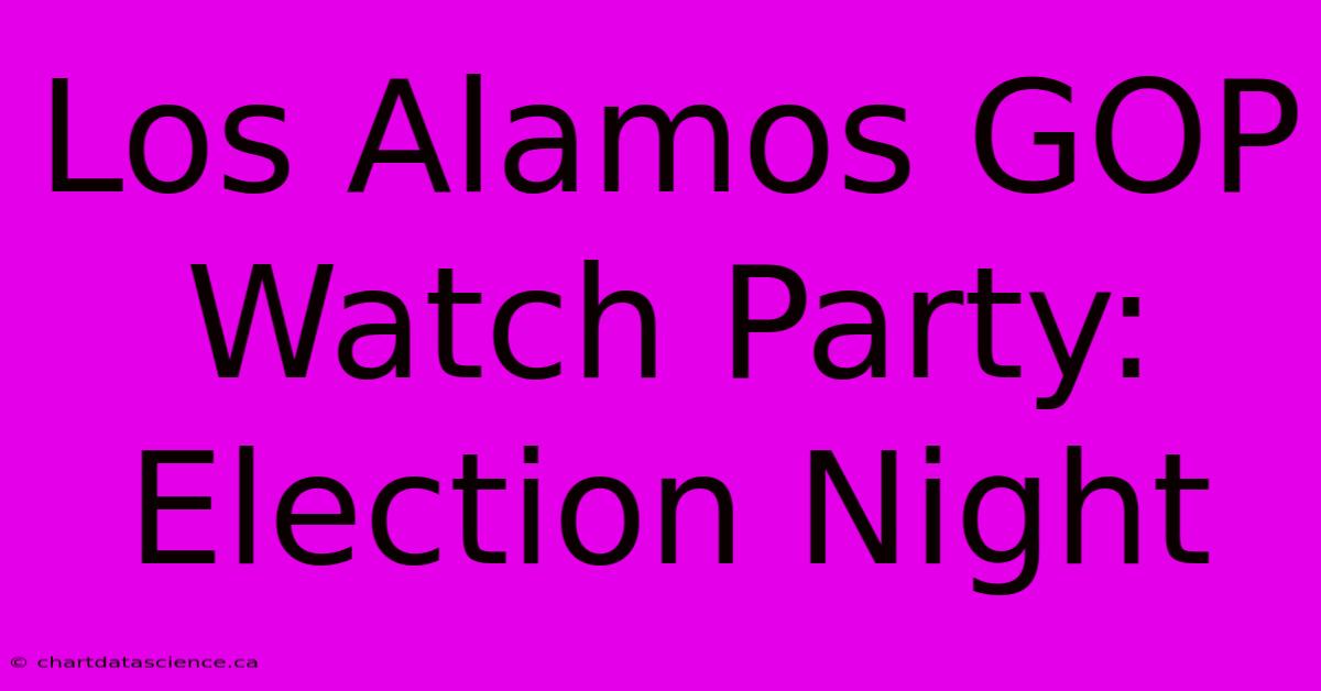 Los Alamos GOP Watch Party: Election Night 