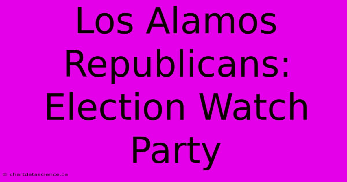 Los Alamos Republicans: Election Watch Party