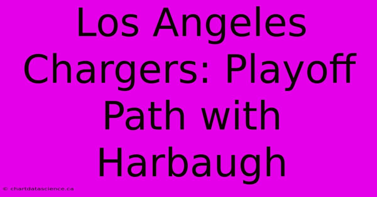 Los Angeles Chargers: Playoff Path With Harbaugh