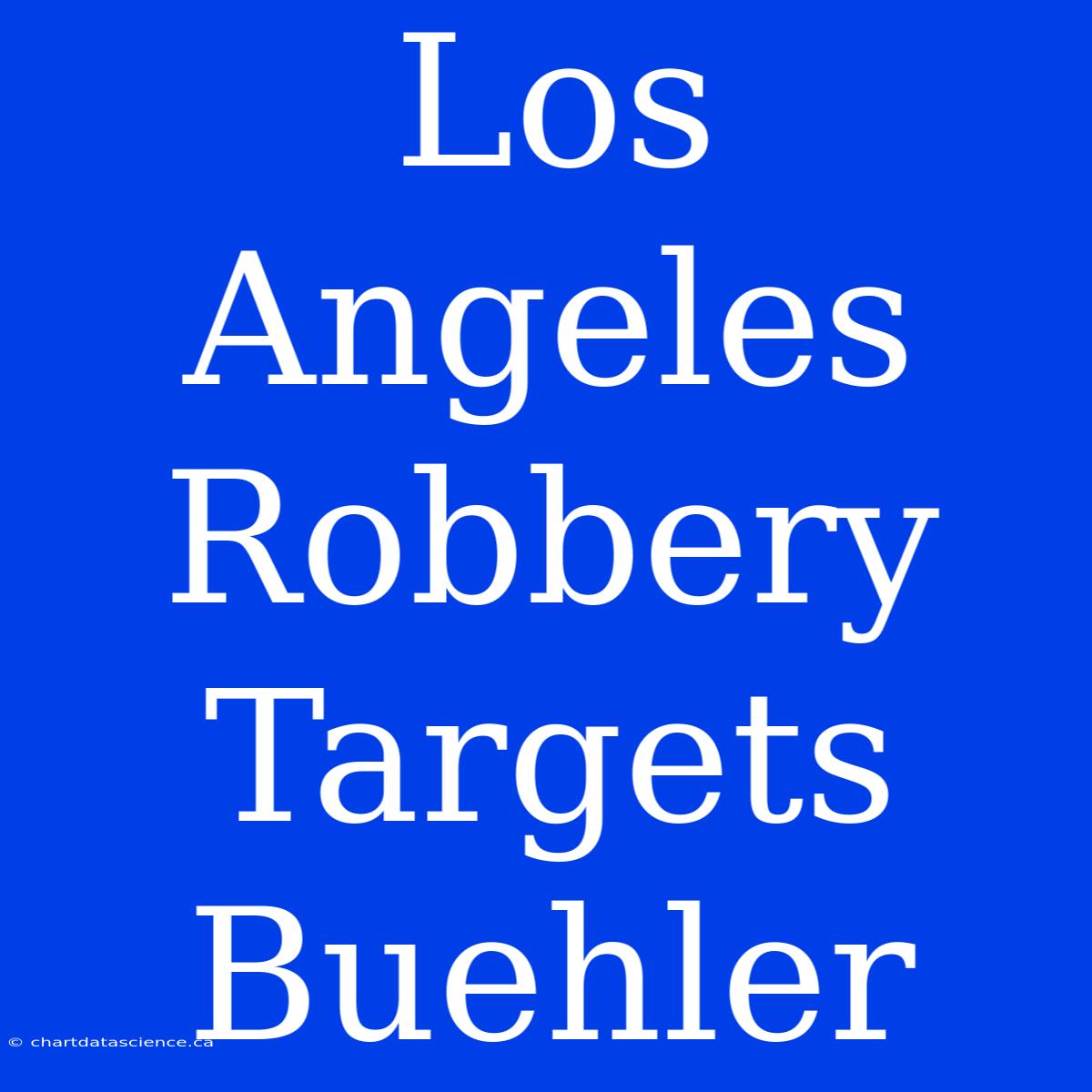 Los Angeles Robbery Targets Buehler