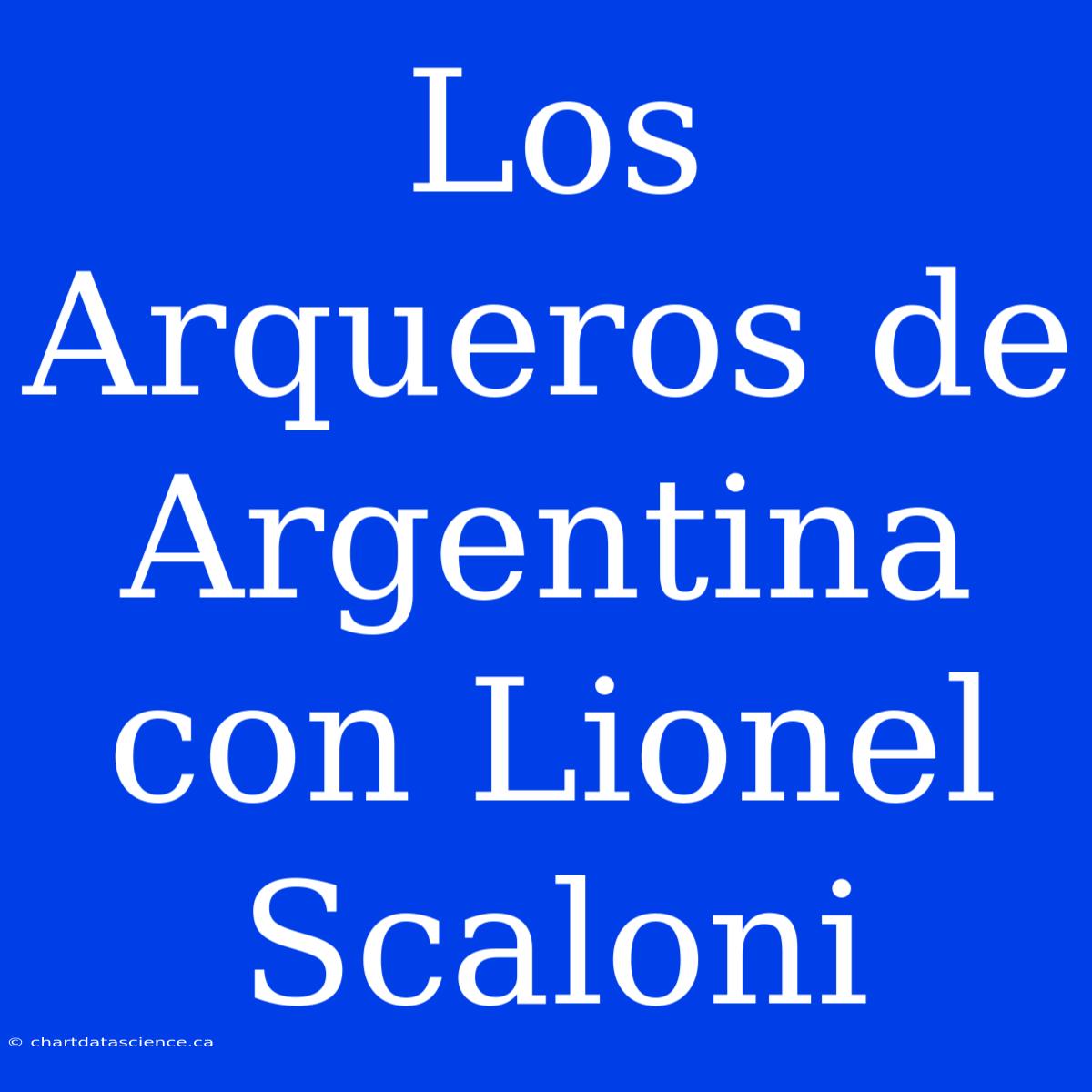 Los Arqueros De Argentina Con Lionel Scaloni