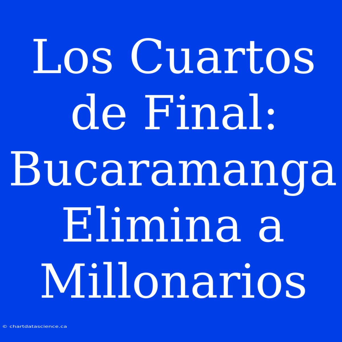 Los Cuartos De Final: Bucaramanga Elimina A Millonarios