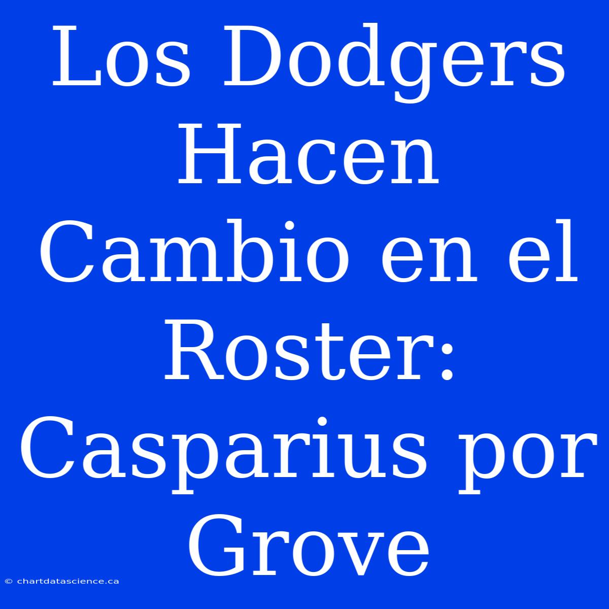 Los Dodgers Hacen Cambio En El Roster: Casparius Por Grove