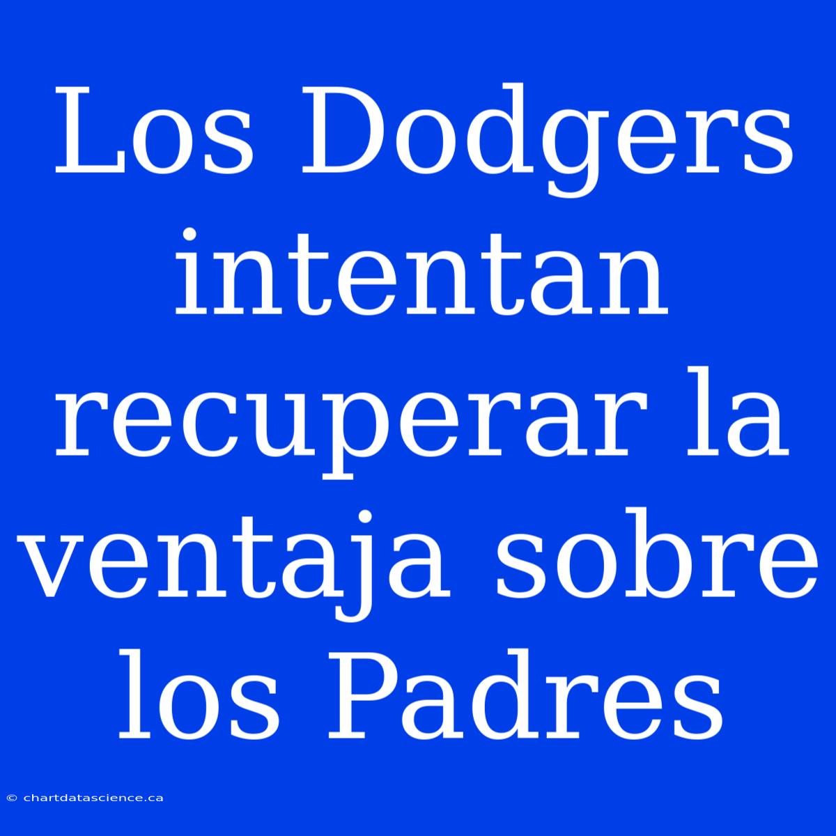 Los Dodgers Intentan Recuperar La Ventaja Sobre Los Padres