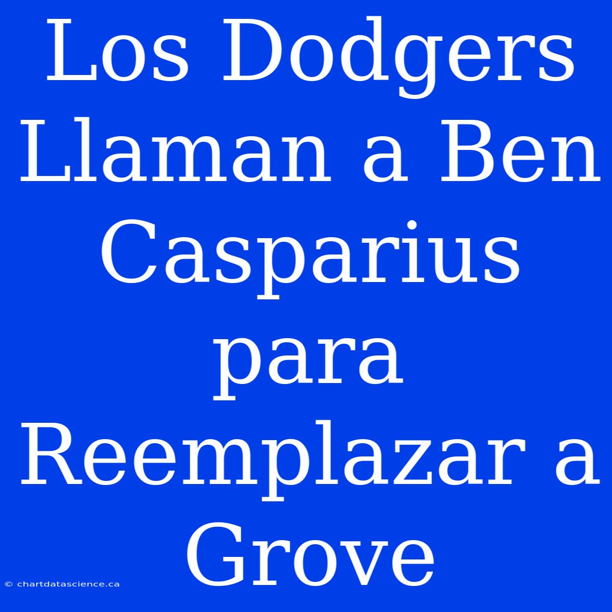 Los Dodgers Llaman A Ben Casparius Para Reemplazar A Grove