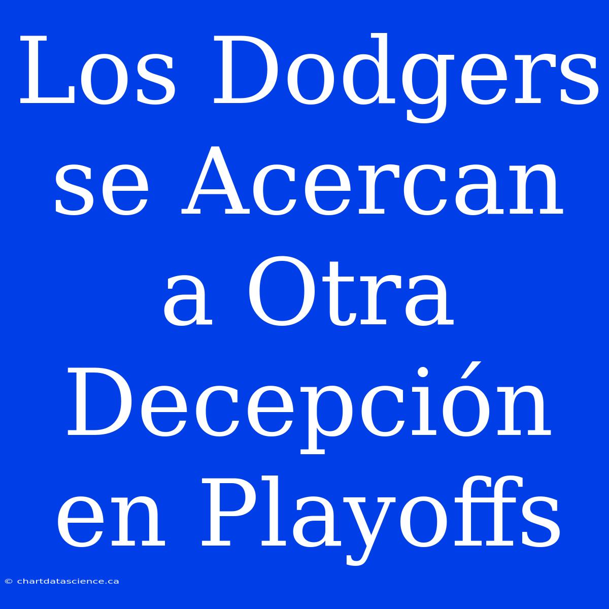 Los Dodgers Se Acercan A Otra Decepción En Playoffs