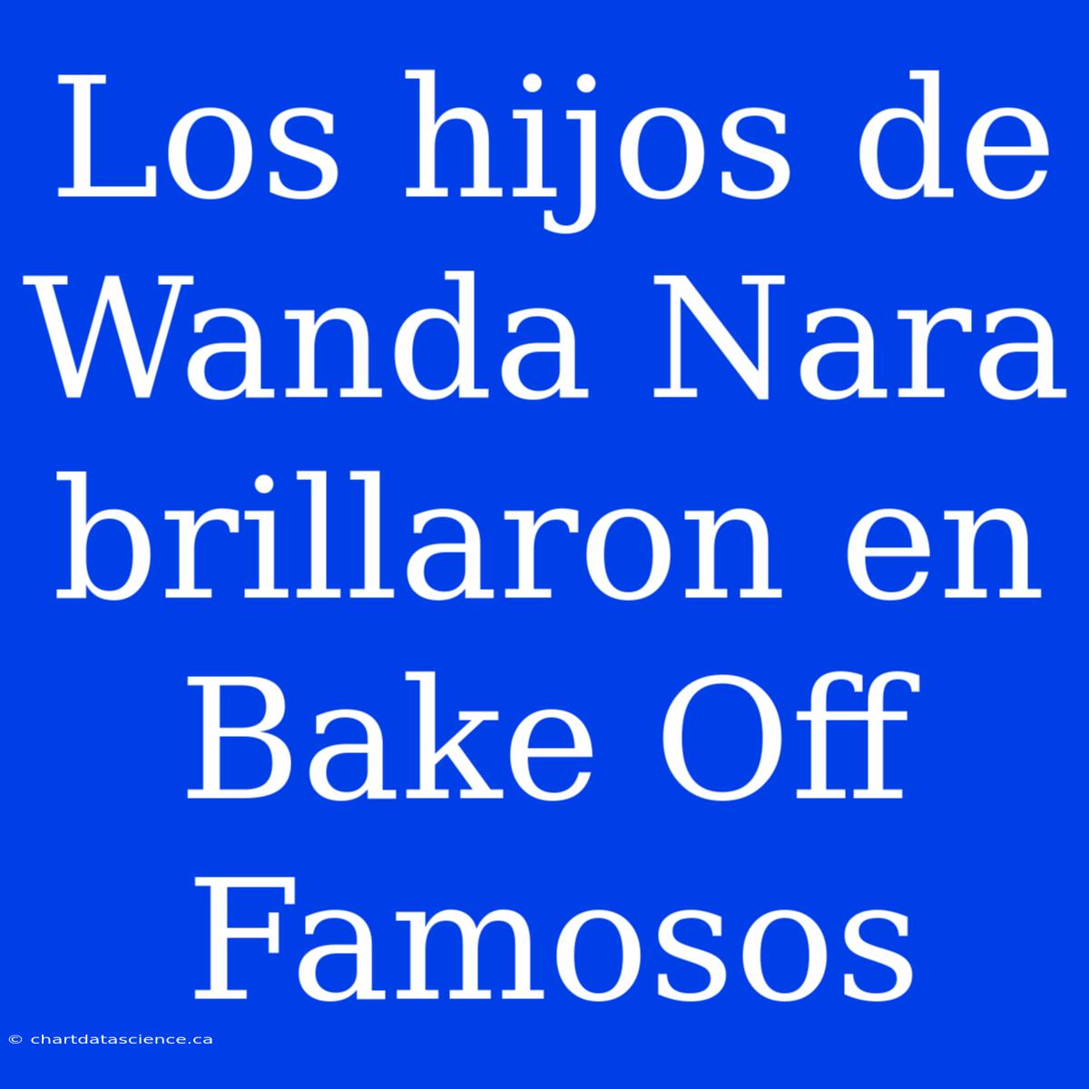 Los Hijos De Wanda Nara Brillaron En Bake Off Famosos