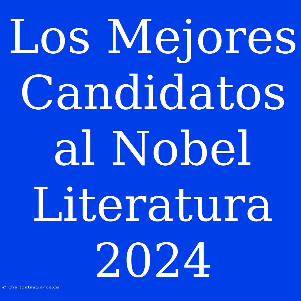 Los Mejores Candidatos Al Nobel Literatura 2024