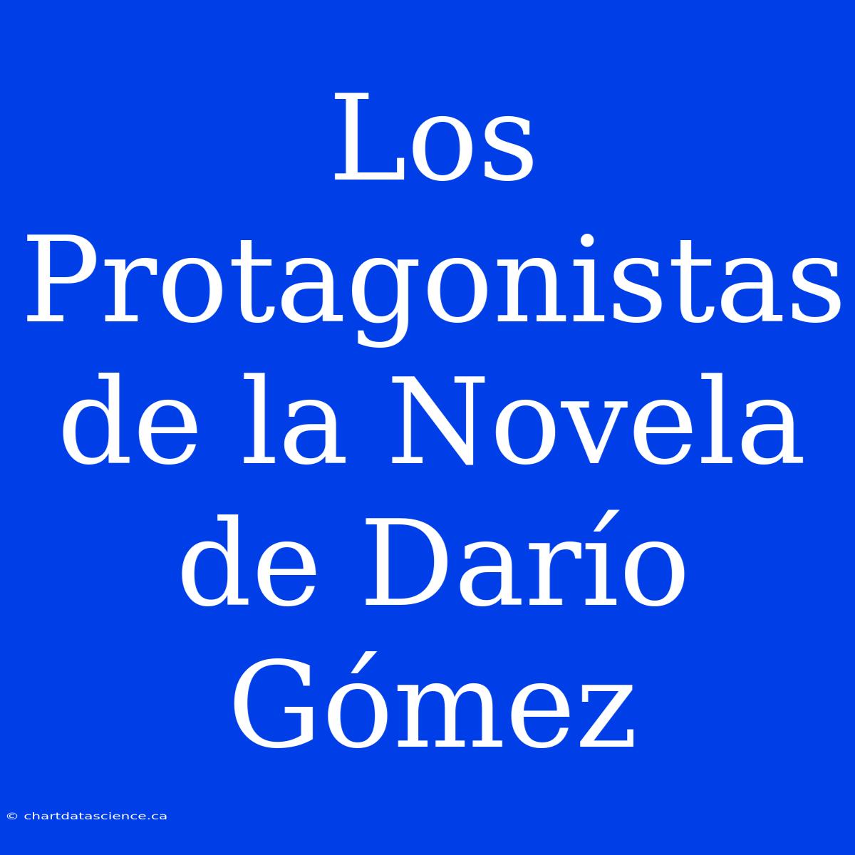 Los Protagonistas De La Novela De Darío Gómez