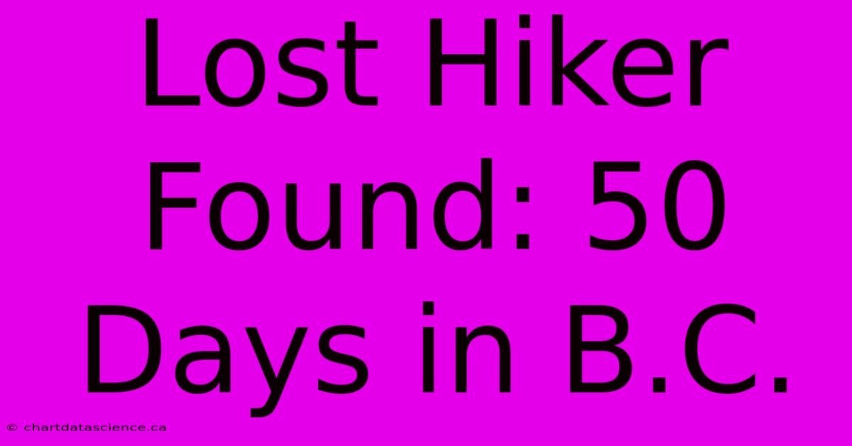 Lost Hiker Found: 50 Days In B.C.