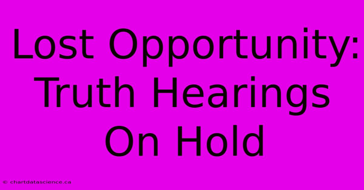 Lost Opportunity:  Truth Hearings On Hold