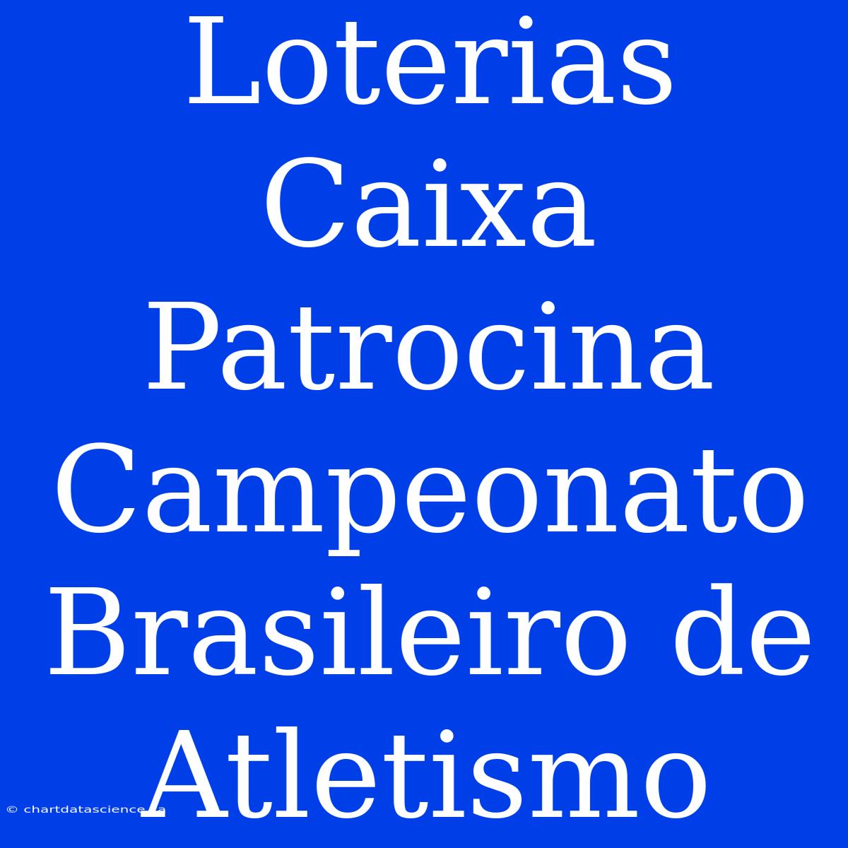 Loterias Caixa Patrocina Campeonato Brasileiro De Atletismo