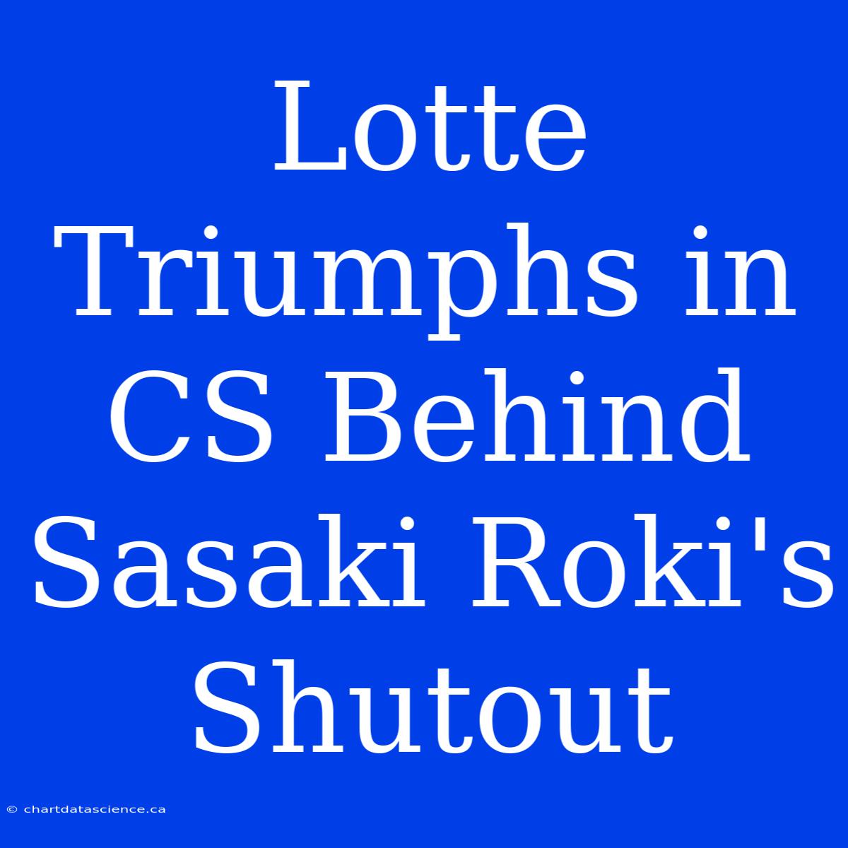 Lotte Triumphs In CS Behind Sasaki Roki's Shutout