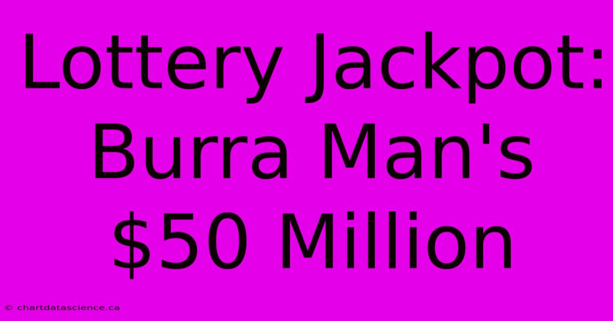 Lottery Jackpot: Burra Man's $50 Million