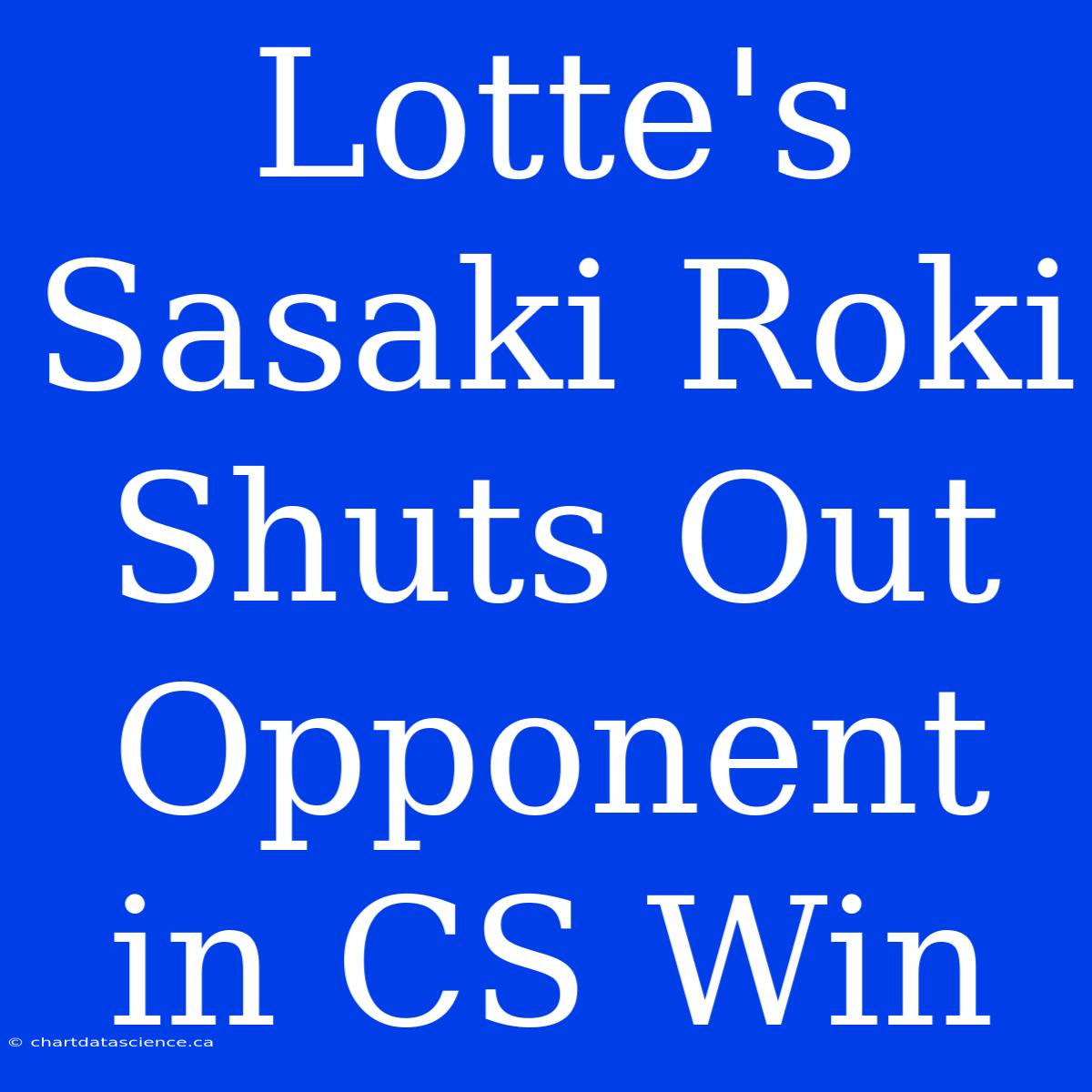 Lotte's Sasaki Roki Shuts Out Opponent In CS Win