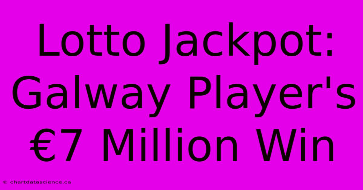 Lotto Jackpot: Galway Player's €7 Million Win