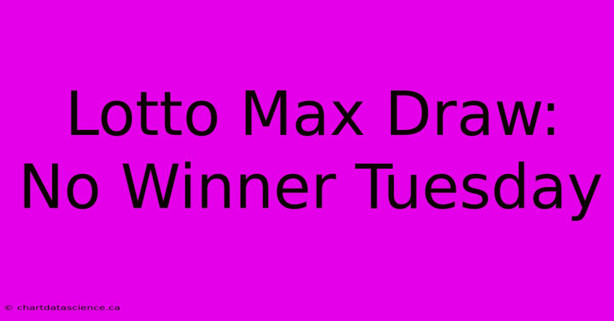 Lotto Max Draw: No Winner Tuesday