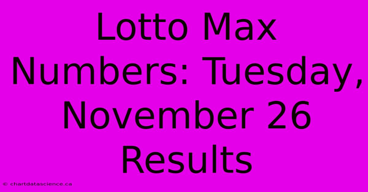 Lotto Max Numbers: Tuesday, November 26 Results