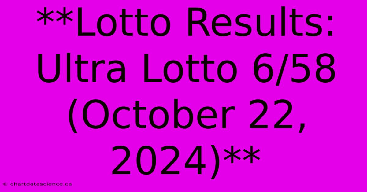 **Lotto Results: Ultra Lotto 6/58 (October 22, 2024)** 